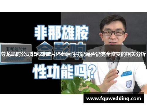 尊龙凯时公司非那雄胺片停药后性功能是否能完全恢复的相关分析 尊龙凯时公司非那雄胺片停药后性功能是否能完全恢复的相关分析